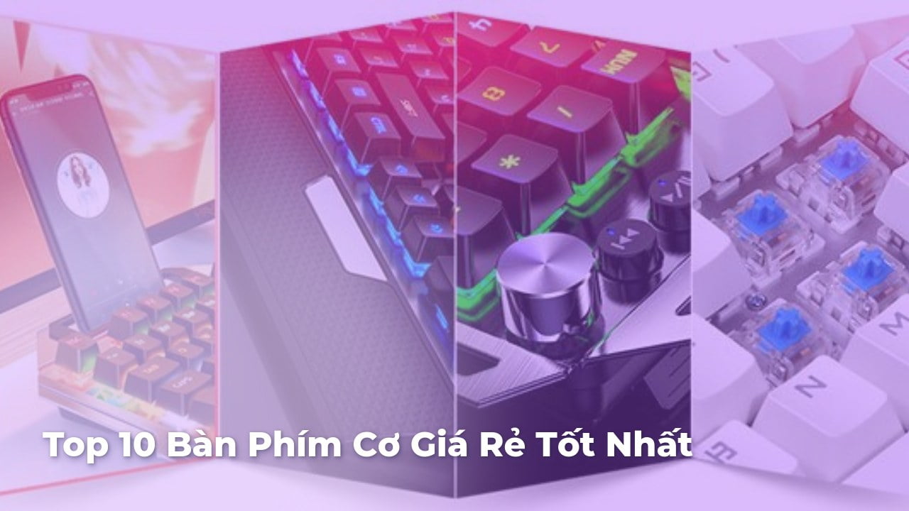 Top 10 Bàn Phím Cơ Giá Rẻ Tốt Nhất 2024