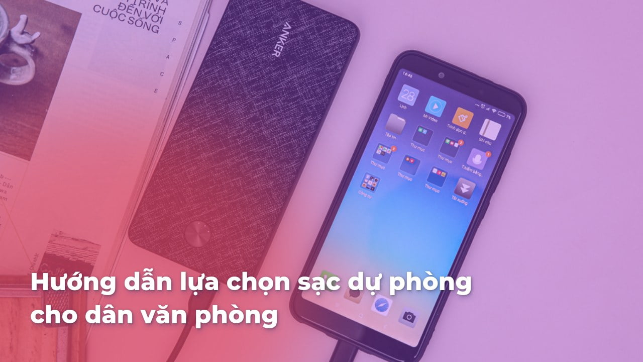 Hướng dẫn lựa chọn sạc dự phòng cho dân văn phòng